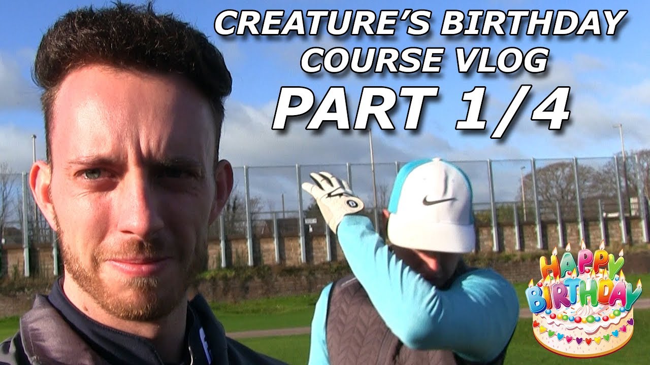 CREATURE'S BIRTHDAY!! 18 Hole Stroke Play Match ¦ Course Vlog ¦ PART 1 of 4