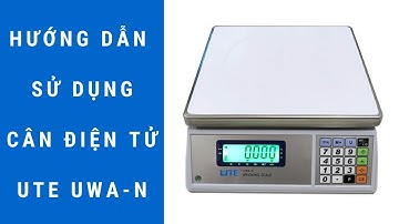 UTE UWA-N 3kg, 6kg, 15kg, 30kg | Hướng dẫn sử dụng cân điện tử UTE UWA N chi tiết và đầy đủ nhất