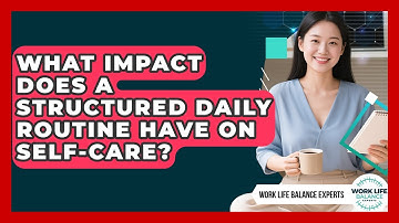 What Impact Does a Structured Daily Routine Have on Self-Care? | Work Life Balance Experts News