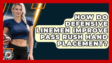 How Do Defensive Linemen Improve Pass Rush Hand Placement? - Gridiron Data Digest