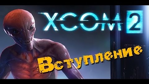 XCOM 2 - Прохождение #1 Вступление