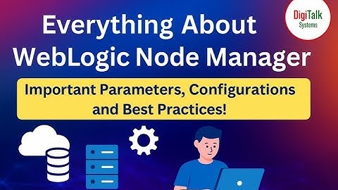 Everything about WebLogic Server Node Manager: Configuration, Configuration Files and Best Practices