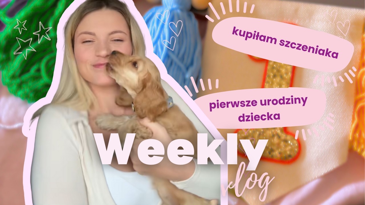 WEEKLY VLOG:  KUPILIŚMY SZCZENIAKA, URODZINY HUBCIA 🐶