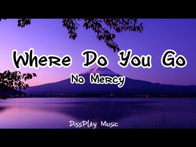 No Mercy - Where Do You Go (lyrics) class=