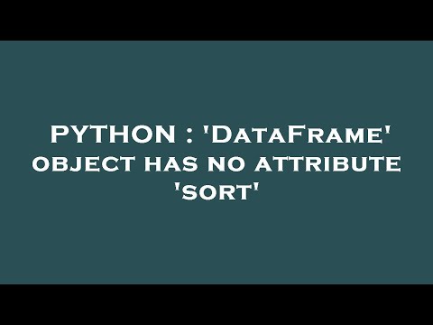 PYTHON : 'DataFrame' object has no attribute 'sort'