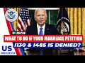 What to Do If Your Marriage Petition (I-130 and I-485) Is Denied?