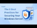 The 6 Best Practices for Securing Your Windows Server: Tips You Need to Know