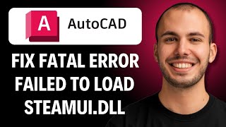 How To Fix "Failed to Load steamui.dll" Fatal Error in AutoCAD [2026 GUIDE]