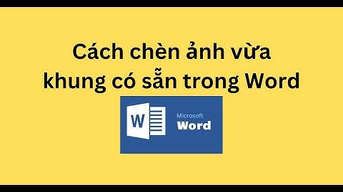 Cách chèn ảnh vừa khung có sẵn trong Word