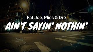 Fat Joe, Plies & Dre - Ain't Sayin' Nothin' / LYRICS