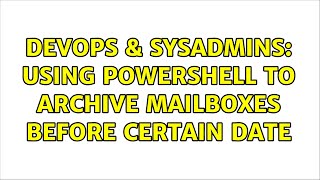 DevOps & SysAdmins: Using Powershell to archive mailboxes before certain date