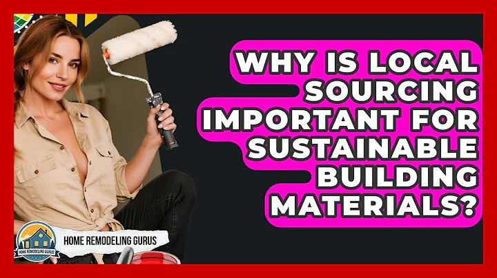 Why Is Local Sourcing Important For Sustainable Building Materials? - Home Remodeling Gurus