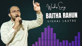 Baitha Rahun New Christian Worship Song Bro. Vishal Lautre