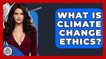 What Is Climate Change Ethics? - Making Politics Simple