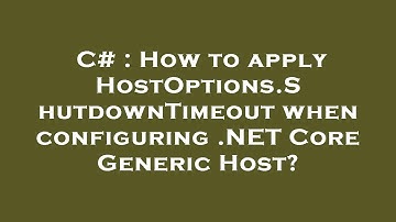 C# : How to apply HostOptions.ShutdownTimeout when configuring .NET Core Generic Host?