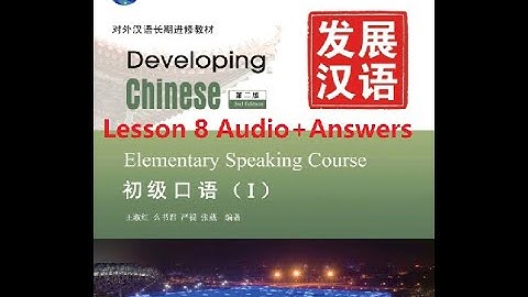 Developing Chinese Elementary Speaking Course 1 Lesson 8 Audios + Answers
