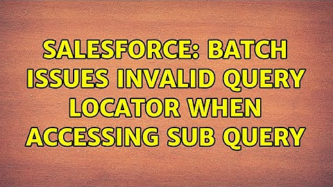 Salesforce: Batch Issues Invalid Query Locator When Accessing Sub Query