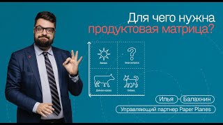 Илья Балахнин — Управление продуктовой матрицей