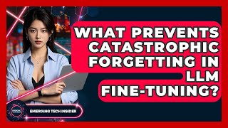 What Prevents Catastrophic Forgetting In LLM Fine-tuning? - Emerging Tech Insider