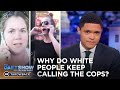 Never Forget: White People Who Called the Cops on Black People for No Reason | The Daily Show