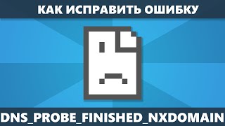 DNS PROBE FINISHED NXDOMAIN как исправить ошибку в Chrome Windows 10, 8.1 и Windows 7