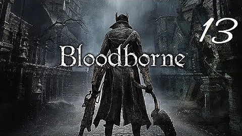 Bless Us With Blood - Bloodborne Blind Playthrough - Episode 13