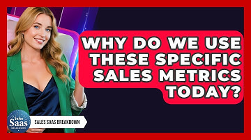 Why Do We Use These Specific Sales Metrics Today? - Sales Saas Breakdown