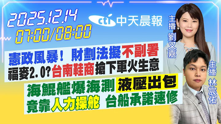 【🔴LIVE直播中】憲政風暴!財劃法擬"不副署"福麥2.0?"台南鞋商"搶軍火生意｜海鯤艦爆海測"液壓出包"竟人力操舵 台船承諾修｜ 劉又嘉/林宸佑 報新聞 20251214 @中天新聞CtiNews