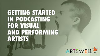 Getting Started In Podcasting For Visual And Performing Artists