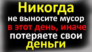 Никогда не выносите мусор в этот день, иначе потеряете всю удачу и деньги