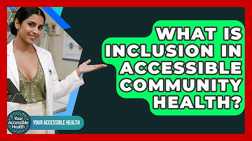 What Is Inclusion In Accessible Community Health? - Your Accessible Health