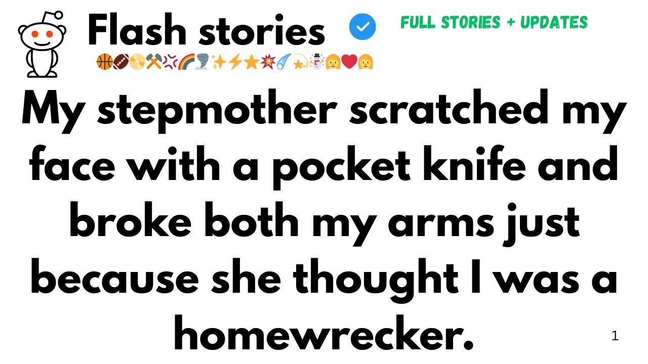 My stepmother scratched my face with a pocket knife and broke