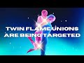 Twin flame unions are being targeted 
