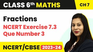 NCERT Exercise 7.3 : Question Number 3 - Fractions | Class 6 Maths