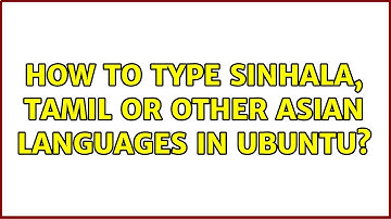 Ubuntu: How to type Sinhala, Tamil or other Asian languages in Ubuntu?