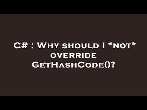 C# : Why should I *not* override GetHashCode()?