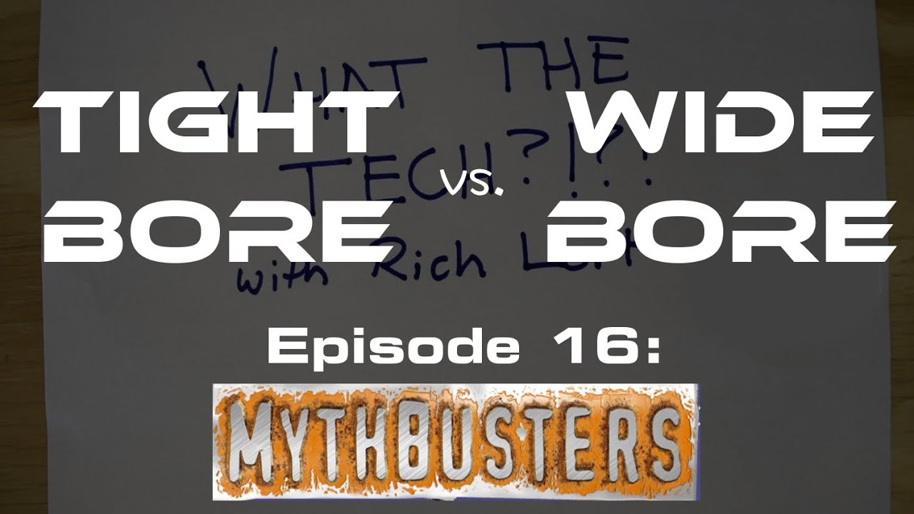 What the Tech?!?! Episode 16 MYTHBUSTERS, Tight Bore vs. Wide Bore