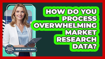 How Do You Process Overwhelming Market Research Data? - Modern Marketing Moves
