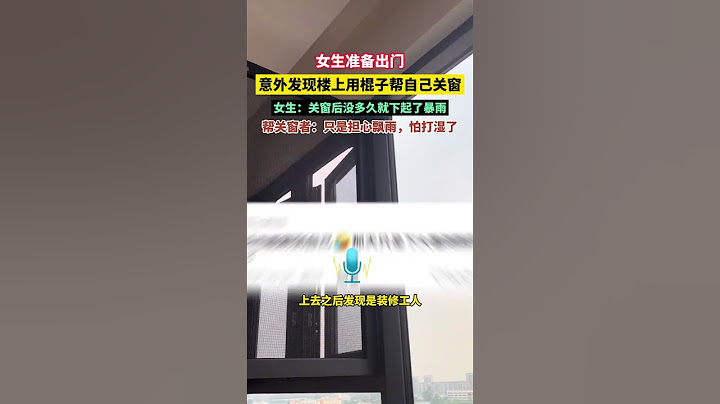 女生准备出门，意外发现楼上用棍子帮自己关窗，女生：关窗后没多久就下起了暴雨。帮关窗者：只是担心飘雨，怕打湿了！ #暖心 #正能量