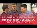 Ben Shapiro SLAMS socialism for destroying Venezuela, "They're eating dogs!"