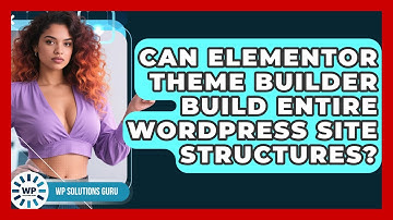 Can Elementor Theme Builder Build Entire WordPress Site Structures? - WP Solutions Guru