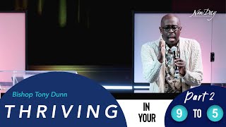 Thriving in Your 9 to 5 - Part 2 | Bishop Tony Dunn