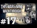 Прохождение This War of Mine — Часть #17: СПОКОЙНО, РАЗМЕРЕННО [Бруно, Роман, Катя]