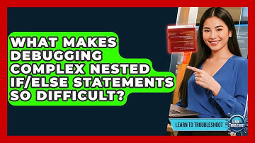 What Makes Debugging Complex Nested If/else Statements So Difficult? - Learn To Troubleshoot