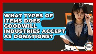 What Types Of Items Does Goodwill Industries Accept As Donations? - Anthropology Insights