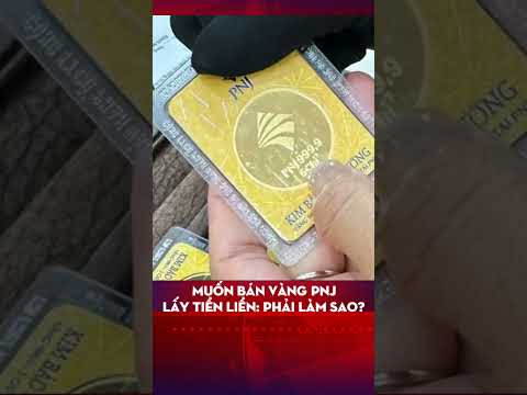 Muốn bán vàng PNJ lấy tiền liền: Phải làm sao?