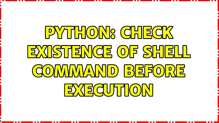 Python: Check existence of shell command before execution (4 Solutions!!)
