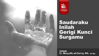 Saudaraku Inilah Gerigi Kunci Surgamu - Ustadz Dr. Musyaffa ad-Dariny حفظه الله