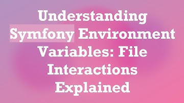 Understanding Symfony Environment Variables: File Interactions Explained