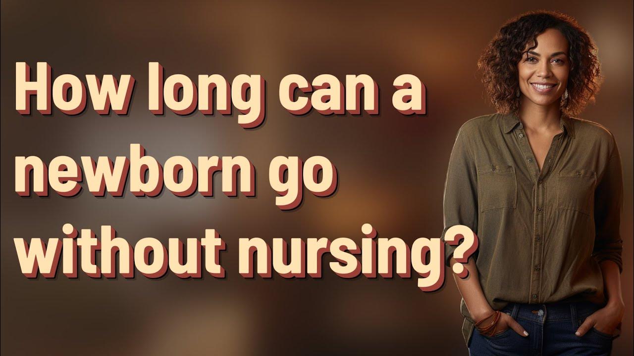 how-long-can-a-newborn-go-without-nursing-youtube